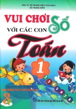 VUI CHƠI VỚI CÁC CON SỐ TOÁN LỚP 1 (Theo chương trình Tiểu học mới - Định hướng phát triển năng lực)